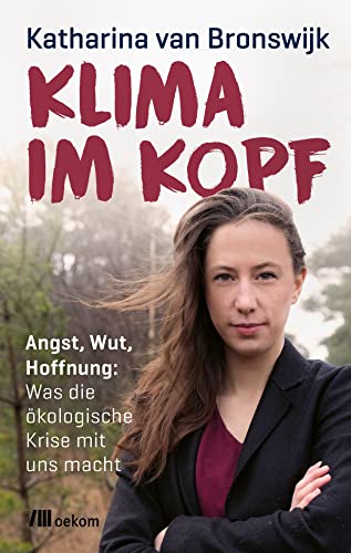 Klima im Kopf: Angst, Wut, Hoffnung: Was die ökologische Krise mit uns macht von Oekom Verlag GmbH